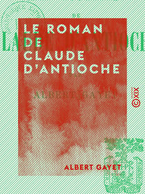 Le Roman de Claude d'Antioche - Ce que racontent les momies d'Antinoé