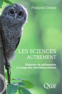 Les sciences autrement - Eléments de philosophie à l'usage des chercheurs curieux