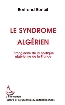 Le syndrome algérien - L'imaginaire de la politique algérienne de la France