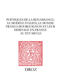 Poétiques de la Renaissance - Le modèle italien, le monde franco-bourguignon et leur héritage en France au XVIe siècle