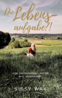 Die Lebensaufgabe?! - Liebe, Partnerschaft und Ehe im 21. Jahrhundert