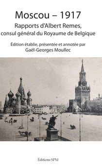 MOSCOU-1917 - Rapports d'Albert Remes, consul général du Royaume de Belgique