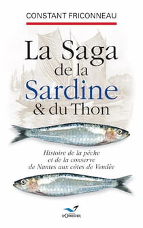 La Saga de la sardine et du thon - Histoire de la pêche et de la conserve de Nantes aux côtes de Vendée