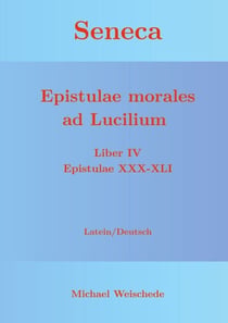 Seneca - Epistulae morales ad Lucilium - Liber IV Epistulae XXX-XLI - Latein/Deutsch