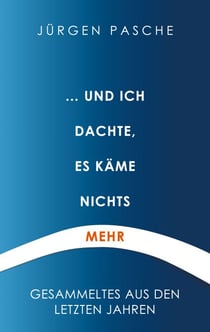 ... und ich dachte, es käme nichts mehr - Gesammeltes aus den letzten Jahren