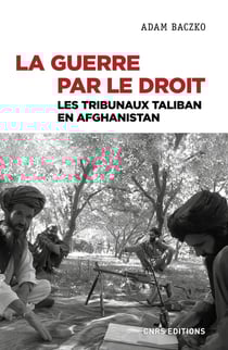 La guerre par le droit. Les tribunaux Taliban en Afghanistan