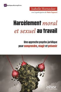 Harcèlement moral et sexuel au travail - Une approche psycho-juridique pour comprendre, réagir et prévenir