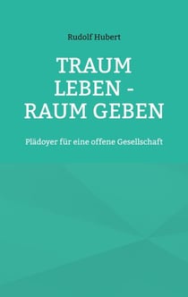 Traum leben - Raum geben - Plädoyer für eine offene Gesellschaft
