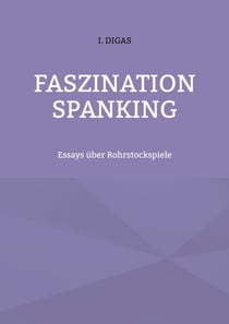 Faszination Spanking - Essays über Rohrstockspiele