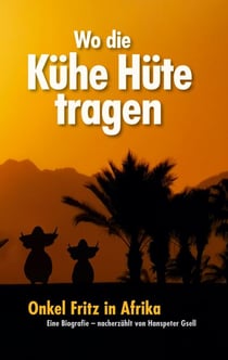 Wo die Kühe Hüte tragen - Onkel Fritz in Afrika