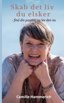 Skab det liv du elsker - - find din passion og lev den nu