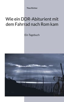 Wie ein DDR-Abiturient mit dem Fahrrad nach Rom kam - Ein Tagebuch