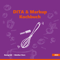 DITA & Markup Kochbuch - Mit guten Zutaten, neuen Rezepturen, zur richtigen Information.