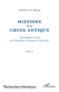 Histoire de la Chine Antique (Tome 1) - Des origines à la fin des Printemps et Automnes (546 av JC)