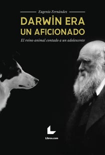 Darwin era un aficionado - El reino animal contado a un adolescente