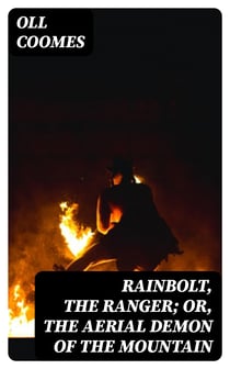 Rainbolt, the Ranger; or, The Aerial Demon of the Mountain