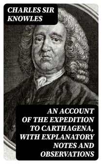 An Account of the expedition to Carthagena, with explanatory notes and observations