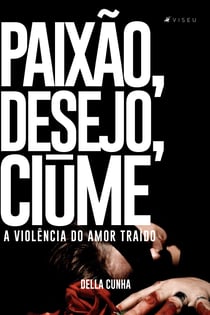 Paixão, desejo, ciúme - a violência do amor traído