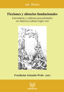 Ficciones y silencios fundacionales - Literaturas y culturas poscoloniales en América Latina (siglo XIX)