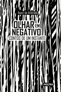 Olhar em negativo - Contos de um instante