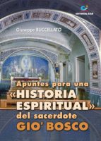 Apuntes para una "Historia Espiritual" del sacerdote Gio' Bosco