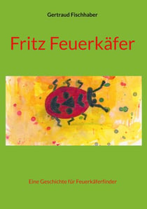 Fritz Feuerkäfer - Eine Geschichte für Feuerkäferfinder