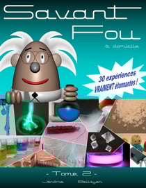 Savant Fou à domicile (Tome 2) - ou comment faire facilement chez soi 30 expériences scientifiques simples et vraiment étonnantes.