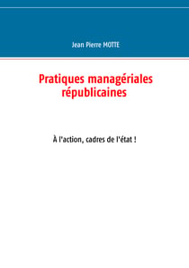 Pratiques managériales républicaines - À l'action, cadres de l'état !