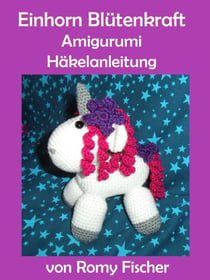 Einhorn Blütenkraft - Amigurumi Häkelanleitung