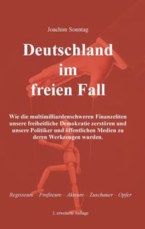 Deutschland im freien Fall - Wie die multimilliardenschweren Finanzeliten unsere freiheitliche Demokratie zerstören und unsere Politiker und öffentlichen Medien zu deren Werkzeugen wurden.