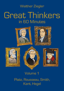 Great Thinkers in 60 Minutes - Volume 1 - Plato, Rousseau, Smith, Kant, Hegel
