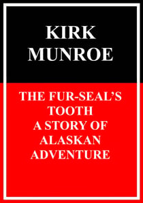 The Fur-Seals Tooth - A Story of Alaskan Adventure
