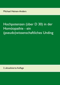 Hochpotenzen (über D 30) in der Homöopathie - ein (pseudo)wissenschaftliches Unding - 2. aktualisierte Auflage