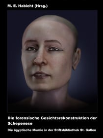 Die forensische Gesichtsrekonstruktion der Schepenese. Die ägyptische Mumie in der Stiftsbibliothek St. Gallen - 1. Auflage