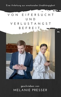 Von Eifersucht und Verlustangst befreit: - Eine Anleitung zur emotionalen Unabhängigkeit