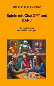 Spiele mit ChatGPT und BARD - Zeitvertreib mit Künstlicher Intelligenz