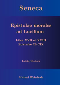 Seneca - Epistulae morales ad Lucilium - Liber XVII et XVIII Epistulae CI-CIX - Latein/Deutsch