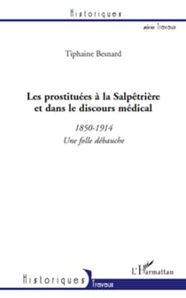 Les prostituées à la Salpêtrière et dans le discours médical (1850-1914) - Une folle débauche