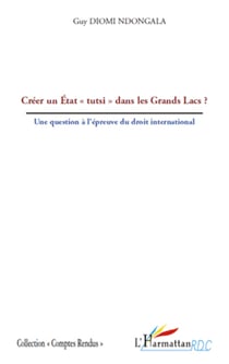 Créer un Etat "tutsi" dans les Grands Lacs ? - Une question à l'épreuve du droit international
