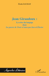 Jean Giraudoux : - La crise du langage dans "La guerre de Troie n'aura pas lieu" et "Electre"