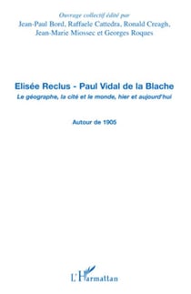 Elisée Reclus - Paul Vidal de la Blache - Le géographe, la cité et le monde, hier et aujourd'hui - Autour de 1905