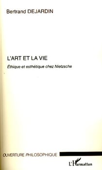 L'art et la vie - Ethique et esthétique chez Nietzsche
