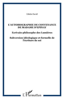 L'autobiographie de convenance de Madame d'Epinay - Ecrivain-philosophe des Lumières - Subversion idéologique et formelle de l'écriture de soi