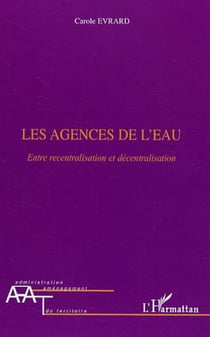 Les agences de l'eau - Entre recentralisation et décentralisation