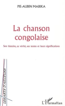 La chanson congolaise - Son histoire, sa vérité, ses textes et leurs significations
