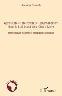 Agriculture et protection de l'environnement dans le Sud-ouest de la Côte d'Ivoire - Entre logiques marchandes et logiques écologiques
