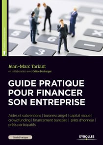Guide pratique pour financer son entreprise - Aides et subventions - Business angel - Capital risque - Crowdfunding - Financement bancaire - Prêts d'honneur - Prêts participatif