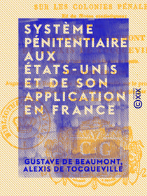 Système pénitentiaire aux États-Unis et de son application en France - Suivi d'un Appendice sur les colonies pénales et de notes statistiques
