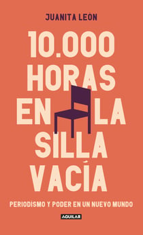 10.000 horas en La Silla Vacía - Periodismo y poder en un nuevo mundo