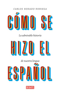 Cómo se hizo el español - La admirable historia de nuestra lengua